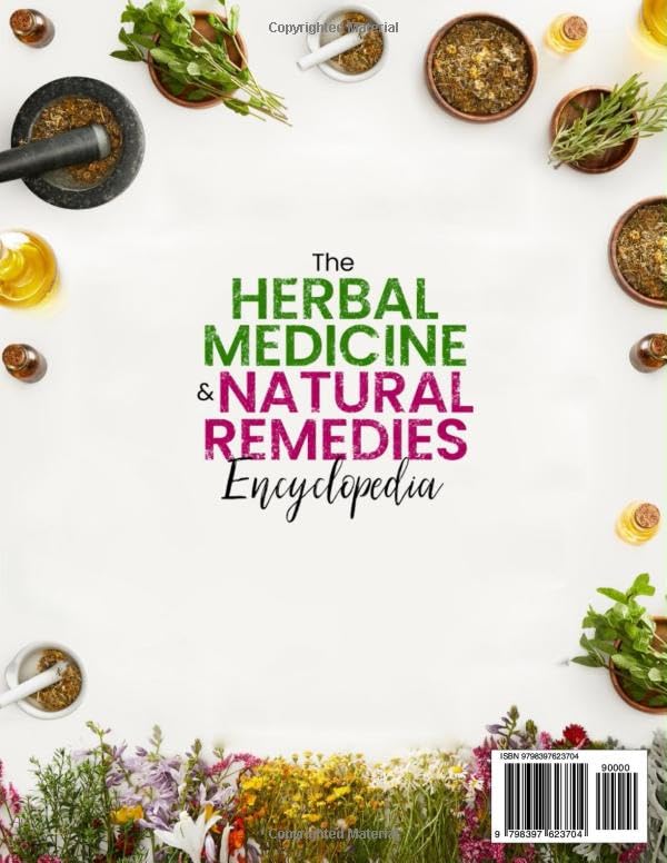 The Herbal Medicine & Natural Remedies Encyclopedia: The Comprehensive Guide on How to Naturally Improve Your Health with Powerful Healing Herbs and 300+ Simple and Effective Plant Remedies