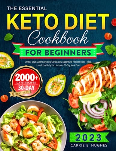 The Essential Keto Diet Cookbook for Beginners 2023: 2000+ Days Super Easy, Low Carb & Low Sugar Keto Recipes Book - Help Lose Extra Body Fat | Includes 30-Day Meal Plan