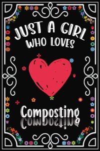 just a girl who loves composting: beautiful and funny gift for composting lovers | 120, 6x9, blank lined pages cool diary book gift for composting enthusiasts