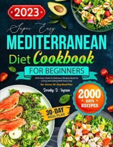 super easy mediterranean diet cookbook for beginners: 2000 days quick & delicious recipes book for living and eating well every day | no-stress 30-day meal plan