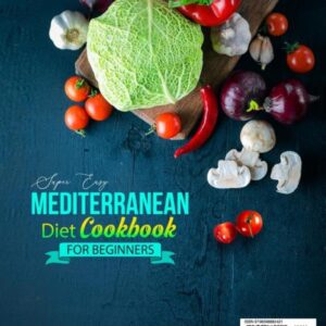 Super Easy Mediterranean Diet Cookbook for Beginners: 2000 Days Quick & Delicious Recipes Book for Living and Eating Well Every Day | No-Stress 30-Day Meal Plan