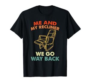me and my recliner go way back funny dad jokes t-shirt