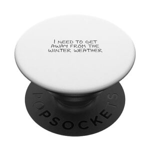 i need to get away from the winter weather popsockets standard popgrip