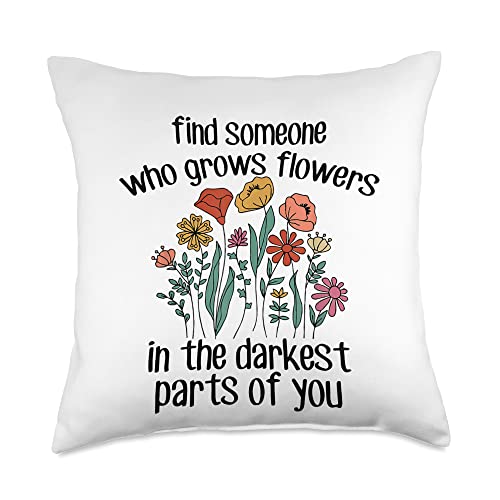 Funny Women's Gifts & Funny Ladies Designs Find Someone Who Grows Flowers in The Darkest Parts of You Throw Pillow, 18x18, Multicolor