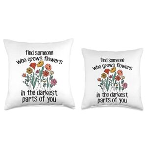 Funny Women's Gifts & Funny Ladies Designs Find Someone Who Grows Flowers in The Darkest Parts of You Throw Pillow, 18x18, Multicolor