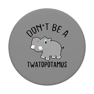 Don't Be A Twatopotamus funny and cute Hippo Hippopotamus PopSockets Swappable PopGrip