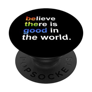believe there is good in the world,be the good in the world popsockets swappable popgrip