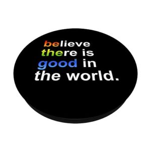 Believe There is Good in the World,Be the Good in the World PopSockets Swappable PopGrip