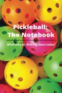 pickleball: the journal, what are you dink-ing about today?: a gift for pickleball enthusiasts.