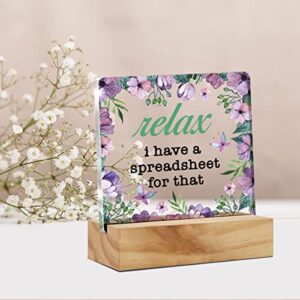 Floral Relax I Have a Spreadsheet for That Desk Decor Acrylic Desk Sign Home Office Room Acrylic Plaque Desk Shelf Decoration Gift 4.7"x4.7"