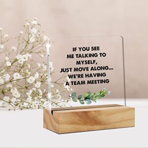 If You See Me Talking to Myself We're Having a Team Meeting Desk Decor Acrylic Desk Sign Funny Acrylic Plaque Home Office Room Desk Shelf Decoration Gift 4.7"x4.7"