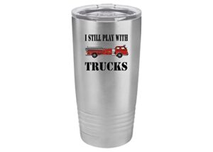 rogue river tactical funny firefighter still play with trucks 20 oz. travel tumbler mug cup w/lid vacuum insulated fire fighter department fd fireman