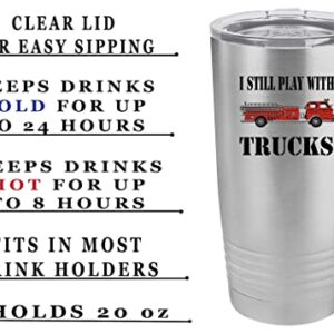 Rogue River Tactical Funny Firefighter Still Play With Trucks 20 Oz. Travel Tumbler Mug Cup w/Lid Vacuum Insulated Fire Fighter Department FD Fireman