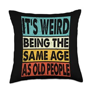 old people gifts for men and woman its weird being the same age as old people throw pillow, 18x18, multicolor