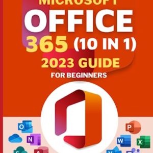 Microsoft Office 365 10 in 1 2023 Guide for Beginners: Excel, Word, PowerPoint, OneNote, Access, Outlook, SharePoint, Publisher, Teams, and OneDrive: ... and Comprehensive Guide to Learning Fast