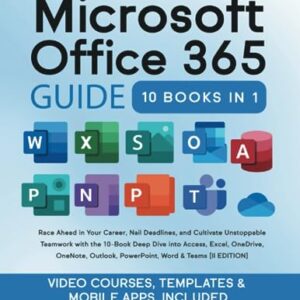 Microsoft Office 365 Guide: Race Ahead in Your Career, Nail Deadlines, and Cultivate Unstoppable Teamwork with the 10-Book Deep Dive into Access, ... PowerPoint, Word & Teams [II EDITION]