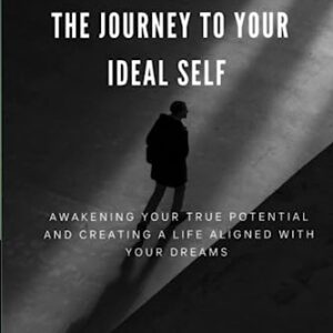 Dream, Believe, Become: The Journey to Your Ideal Self: Awakening Your True Potential and Creating a Life Aligned with Your Dreams