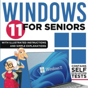 Windows 11 for Seniors: The Most Exhaustive Step-by-Step Guide to Learn how to use Windows Effortlessly with Illustrated Instructions and Simple Explanations