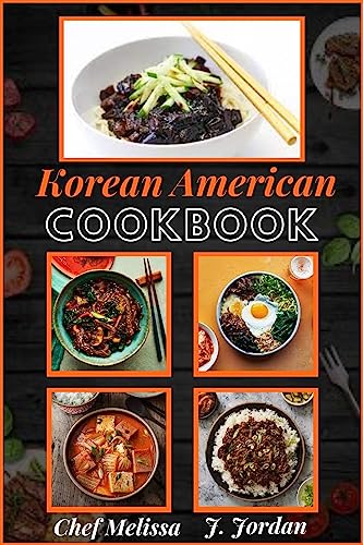 Korean American Cookbook: A Guide to Cooking Authentic Mouth-Watering Dishes, Delicious Traditional Favorites With Japanese-Inspired Easy-to-follow Recipes. (A-Z Cookbook)