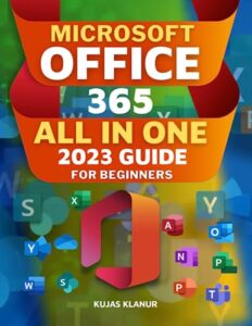 microsoft office 365 all in one 2023 guide for beginners: the comprehensive step-by-step manual for mastering microsoft office 365 suite