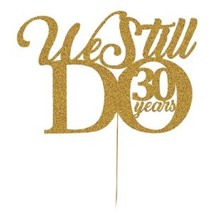 We Still Do 30 Years Cake Topper - 30th Vow Renewal Wedding Anniversary Party Supplies Decoration Gold Glitter