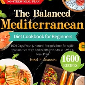 The Balanced Mediterranean Diet Cookbook for Beginners: 1600 Days Fresh & Natural Recipes Book for A diet that marries taste and health | No-Stress 6-WEEK Meal Plan