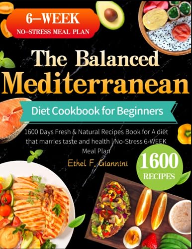 The Balanced Mediterranean Diet Cookbook for Beginners: 1600 Days Fresh & Natural Recipes Book for A diet that marries taste and health | No-Stress 6-WEEK Meal Plan