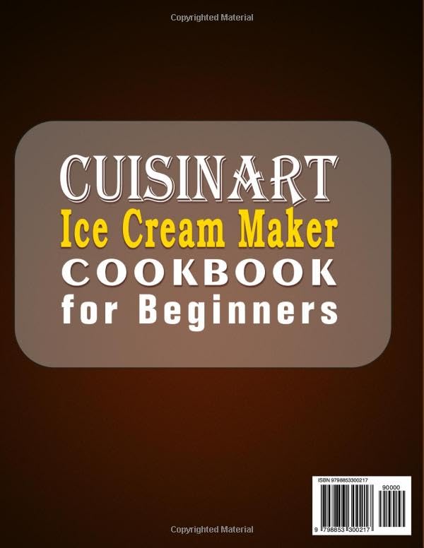 Cuisinart Ice Cream Maker Cookbook for Beginners: 1001 Days The Creative, Vibrant Recipes for Making Your Own Ice Cream with Simple and Easy Frozen