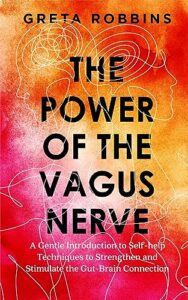 the power of the vagus nerve: a gentle introduction to self-help techniques to strengthen and stimulate the gut-brain connection