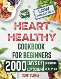 heart healthy cookbook for beginners 2023: the easiest guide for heart health with 2000 days of low-sodium, low-fat recipes with 30 days meal plan heart healthy recipes, low cholesterol cookbook