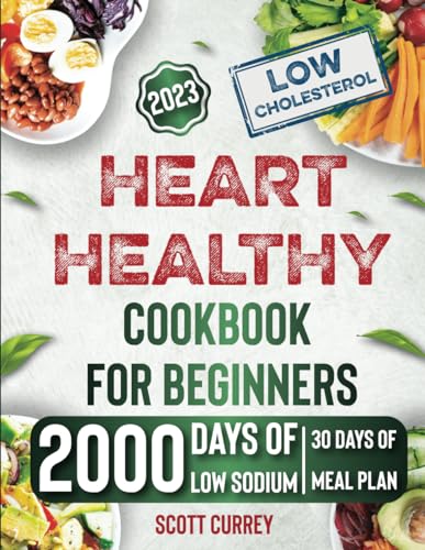 HEART HEALTHY COOKBOOK FOR BEGINNERS 2023: The Easiest Guide for Heart Health with 2000 Days of Low-Sodium, Low-Fat Recipes with 30 Days Meal Plan Heart Healthy Recipes, Low Cholesterol Cookbook