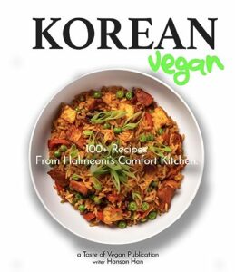 korean vegan cookbook: 100+ recipes from halmeoni’s comfort kitchen - explore the delights of korean plant-based cuisine, traditional vegan home cooking, ... asian vegan flavors (taste of vegan book 8)
