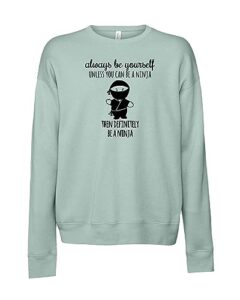 always be yourself unless you can be a ninja, long sleeve unisex/men's sweatshirt, unisex graphic sweatshirt, shirts with sayings, heather gray or dusty blue (m, dusty blue)