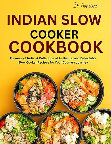 Indian Slow Cooker Cookbook: Flavours of India: A Collection of Authentic and Delectable Slow Cooker Recipes for Your Culinary Journey