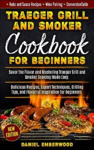 traeger grill & smoker cookbook for beginners: savor the flavor and mastering traeger grill and smoker cooking made easy. delicious recipes, expert techniques, ... grilling tips, and flavorful inspiration
