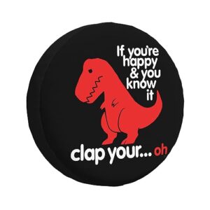 t rex if you are happy and you know it,funny tire cover universal fit spare tire protector for truck suv trailer camper rv
