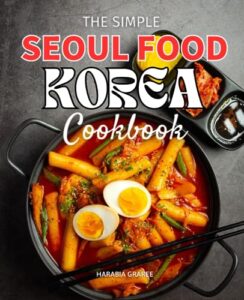 the simple seoul food korean cookbook: from traditional kimchi to fusion fare | a journey through korea's culinary tapestry