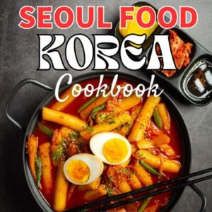 The Simple Seoul Food Korean Cookbook: From Traditional Kimchi to Fusion Fare | A Journey Through Korea's Culinary Tapestry