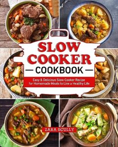 slow cooker cookbook: easy & delicious slow cooker recipe for homemade meals to live a healthy life