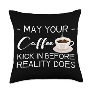 may your coffee kick in before reality does - throw pillow