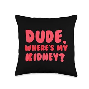 kidney removal surgery gifts for men dude where's my kidney donor transplant get well soon throw pillow, 16x16, multicolor