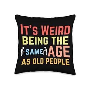 funny elderly birthday gag gift senior citizen it's weird being the same age as old people funny gag gift throw pillow, 16x16, multicolor