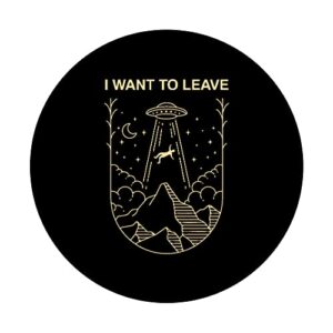 Funny Alien UFO Extraterrestrial I Want To Leave Alien Lover PopSockets Swappable PopGrip