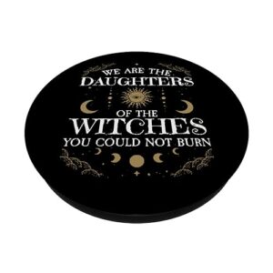 We Are The Daughters Of The Witches You Could Not Burn PopSockets Standard PopGrip
