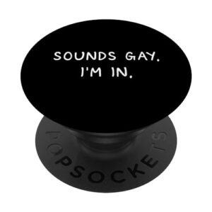 sounds gay. i'm. in. funny and cute pride quote popsockets standard popgrip