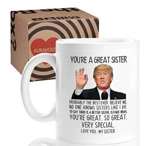 Aurahouse Funny Sister Christmas Gifts from Sister, You're A Great Sister Trump Mug, Sister Birthday Gifts from Sister Brother, Valentines Day, Mothers Day Gifts for Sister Coffee Cup(White,11Oz)