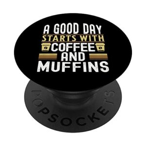 a good day starts with coffee and muffins popsockets swappable popgrip