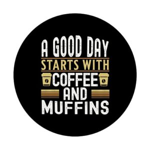 A Good Day Starts With Coffee and Muffins PopSockets Swappable PopGrip