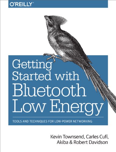 Getting Started with Bluetooth Low Energy: Tools and Techniques for Low-Power Networking