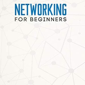 Networking for Beginners: An Easy Guide to Learning Computer Network Basics. Take Your First Step, Master Wireless Technology, the OSI Model, IP Subnetting, Routing Protocols and Internet Essentials.